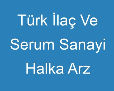 Türk İlaç Ve Serum Sanayi Halka Arz