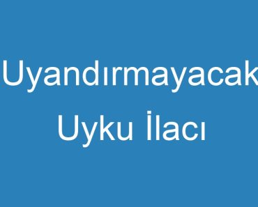 Uyandırmayacak Uyku İlacı