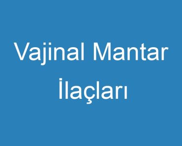 Vajinal Mantar İlaçları