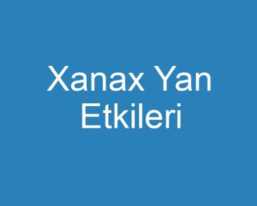 Xanax Yan Etkileri