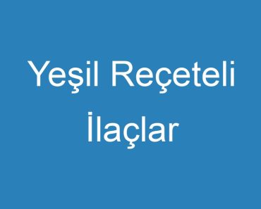 Yeşil Reçeteli İlaçlar