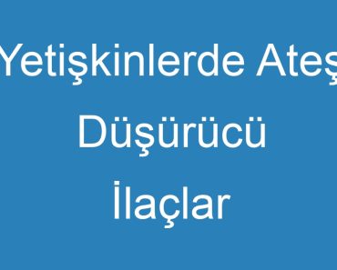 Yetişkinlerde Ateş Düşürücü İlaçlar