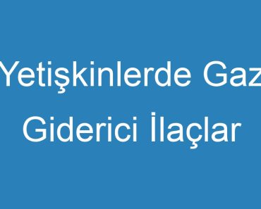 Yetişkinlerde Gaz Giderici İlaçlar