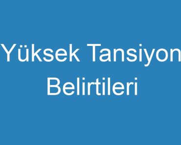 Yüksek Tansiyon Belirtileri