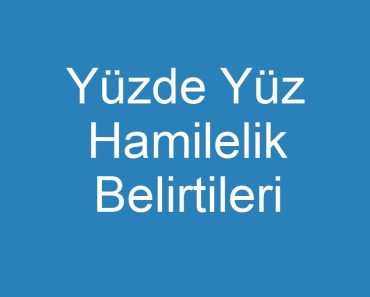 Yüzde Yüz Hamilelik Belirtileri