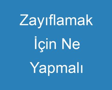 Zayıflamak İçin Ne Yapmalı