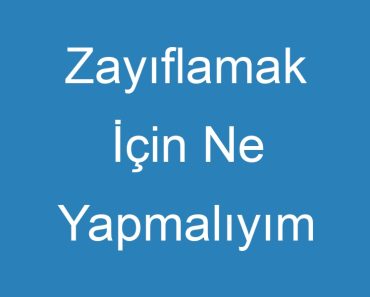 Zayıflamak İçin Ne Yapmalıyım