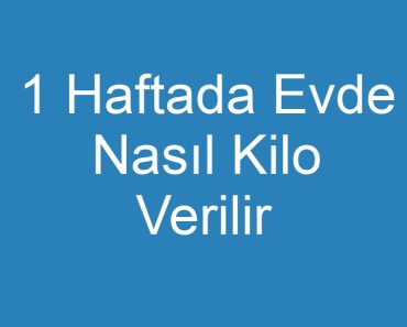 1 Haftada Evde Nasıl Kilo Verilir