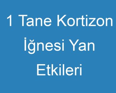 1 Tane Kortizon İğnesi Yan Etkileri