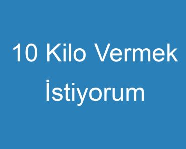 10 Kilo Vermek İstiyorum