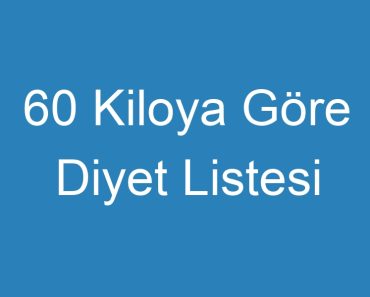 60 Kiloya Göre Diyet Listesi