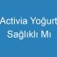 Activia Yoğurt Sağlıklı Mı