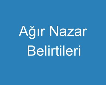 Ağır Nazar Belirtileri