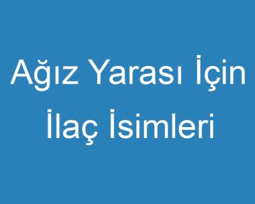 Ağız Yarası İçin İlaç İsimleri