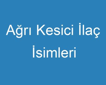 Ağrı Kesici İlaç İsimleri