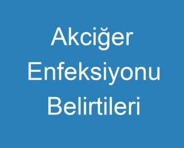 Akciğer Enfeksiyonu Belirtileri