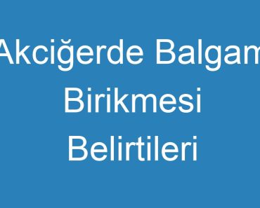 Akciğerde Balgam Birikmesi Belirtileri