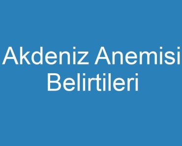 Akdeniz Anemisi Belirtileri