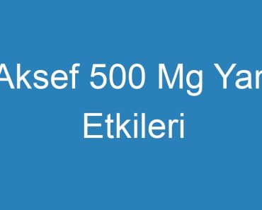 Aksef 500 Mg Yan Etkileri