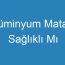 Alüminyum Matara Sağlıklı Mı