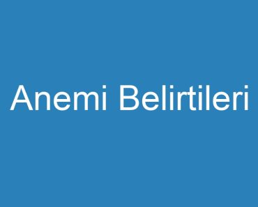 Anemi Belirtileri