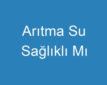 Arıtma Su Sağlıklı Mı