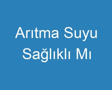 Arıtma Suyu Sağlıklı Mı