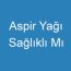 Aspir Yağı Sağlıklı Mı