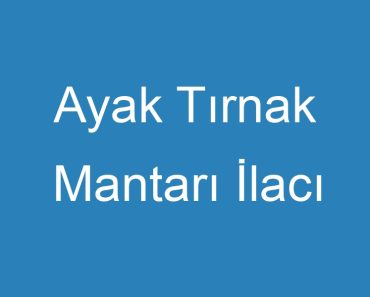 Ayak Tırnak Mantarı İlacı