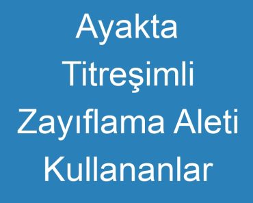 Ayakta Titreşimli Zayıflama Aleti Kullananlar