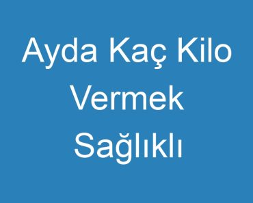 Ayda Kaç Kilo Vermek Sağlıklı