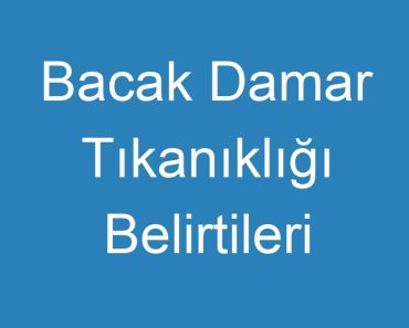 Bacak Damar Tıkanıklığı Belirtileri