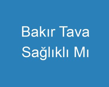 Bakır Tava Sağlıklı Mı