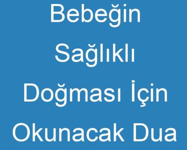 Bebeğin Sağlıklı Doğması İçin Okunacak Dua