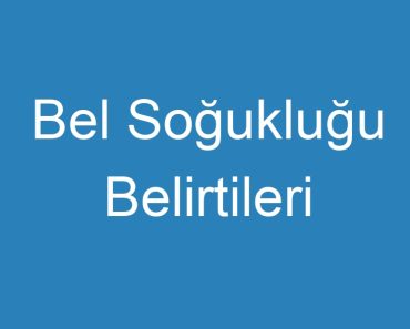 Bel Soğukluğu Belirtileri