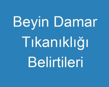 Beyin Damar Tıkanıklığı Belirtileri