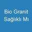 Bio Granit Sağlıklı Mı