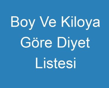 Boy Ve Kiloya Göre Diyet Listesi