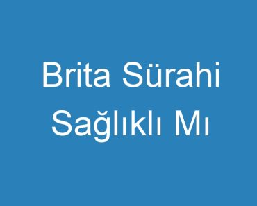 Brita Sürahi Sağlıklı Mı