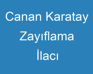 Canan Karatay Zayıflama İlacı