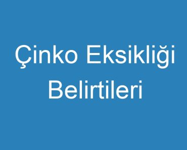 Çinko Eksikliği Belirtileri