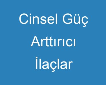 Cinsel Güç Arttırıcı İlaçlar