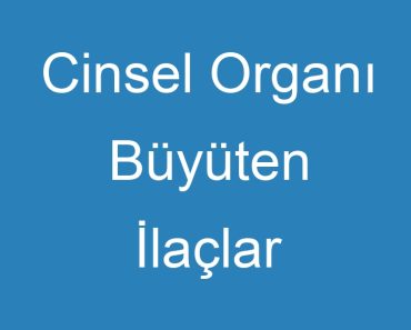 Cinsel Organı Büyüten İlaçlar