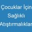 Çocuklar İçin Sağlıklı Atıştırmalıklar