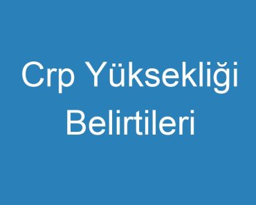 Crp Yüksekliği Belirtileri