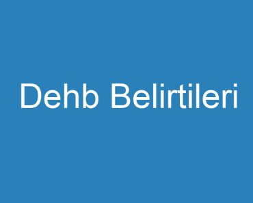 Dehb Belirtileri