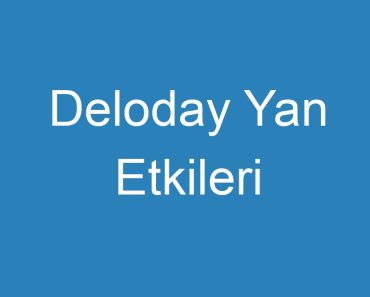 Deloday Yan Etkileri