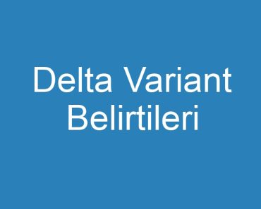 Delta Variant Belirtileri