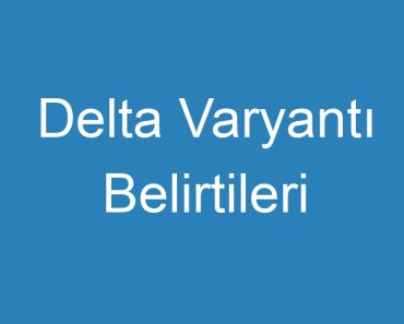 Delta Varyantı Belirtileri