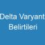 Delta Varyantı Belirtileri